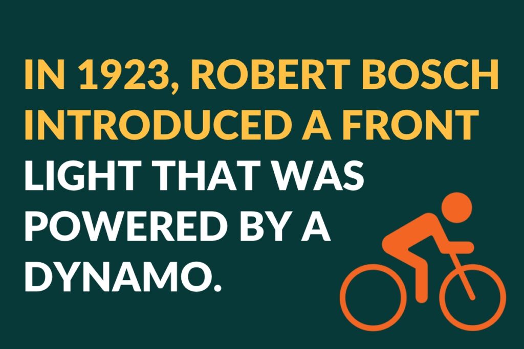 In 1923, Robert Bosch Introduced a front light that was powered by a dynamo.